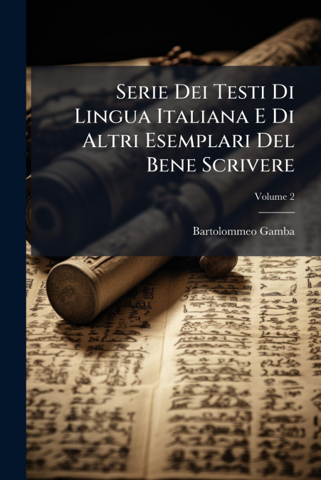 Serie Dei Testi Di Lingua Italiana E Di Altri Esemplari Del Bene Scrivere; Volume 2