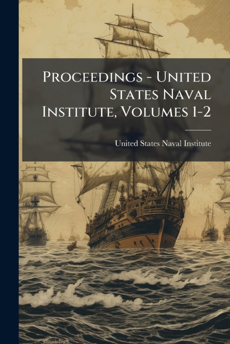 Proceedings - United States Naval Institute, Volumes 1-2
