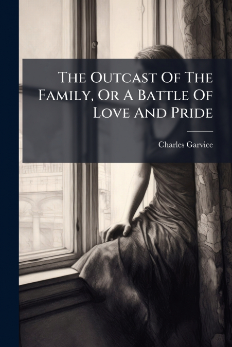 The Outcast Of The Family, Or A Battle Of Love And Pride