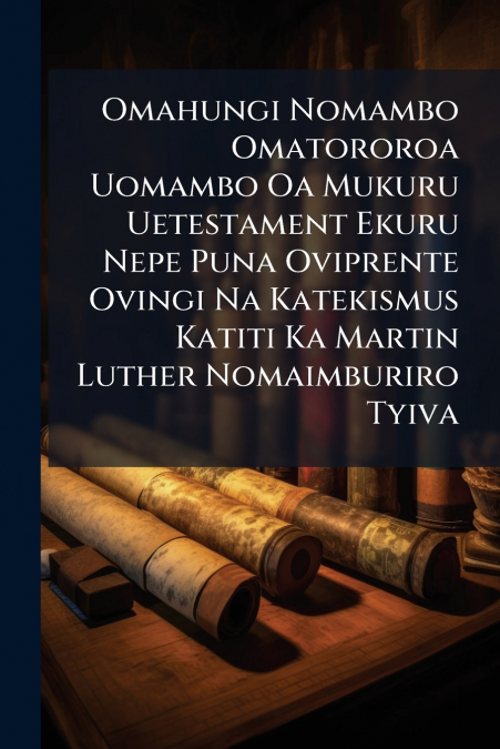 Omahungi Nomambo Omatororoa Uomambo Oa Mukuru Uetestament Ekuru Nepe Puna Oviprente Ovingi Na Katekismus Katiti Ka Martin Luther Nomaimburiro Tyiva