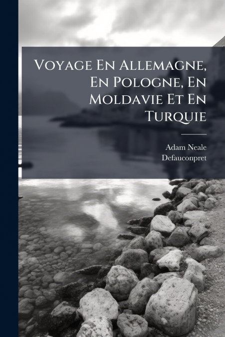 Voyage En Allemagne, En Pologne, En Moldavie Et En Turquie