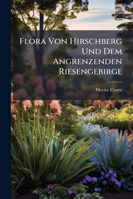 Flora Von Hirschberg Und Dem Angrenzenden Riesengebirge