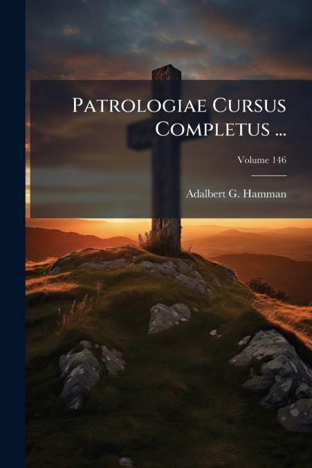 Patrologiae Cursus Completus ...