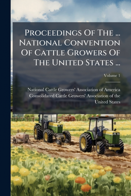 Proceedings Of The ... National Convention Of Cattle Growers Of The United States ...; Volume 1