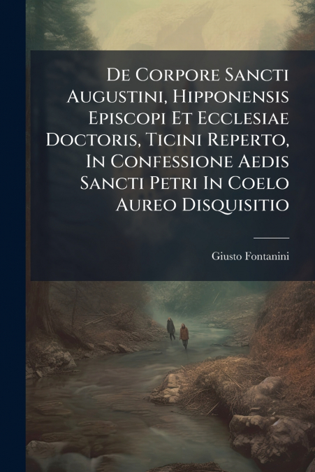 De Corpore Sancti Augustini, Hipponensis Episcopi Et Ecclesiae Doctoris, Ticini Reperto, In Confessione Aedis Sancti Petri In Coelo Aureo Disquisitio