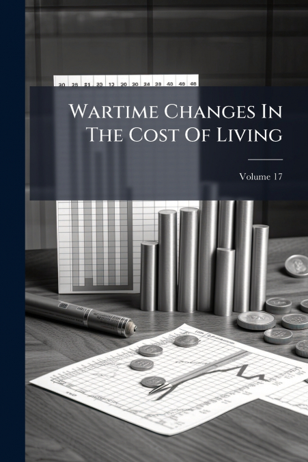 Wartime Changes In The Cost Of Living; Volume 17