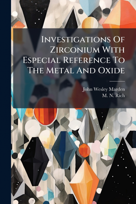 Investigations Of Zirconium With Especial Reference To The Metal And Oxide