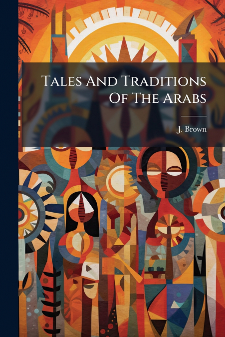 Tales And Traditions Of The Arabs