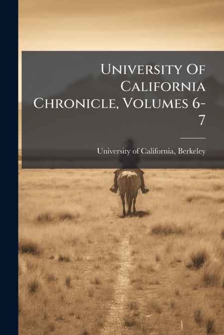 University Of California Chronicle, Volumes 6-7