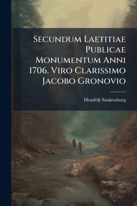 Secundum Laetitiae Publicae Monumentum Anni 1706. Viro Clarissimo Jacobo Gronovio