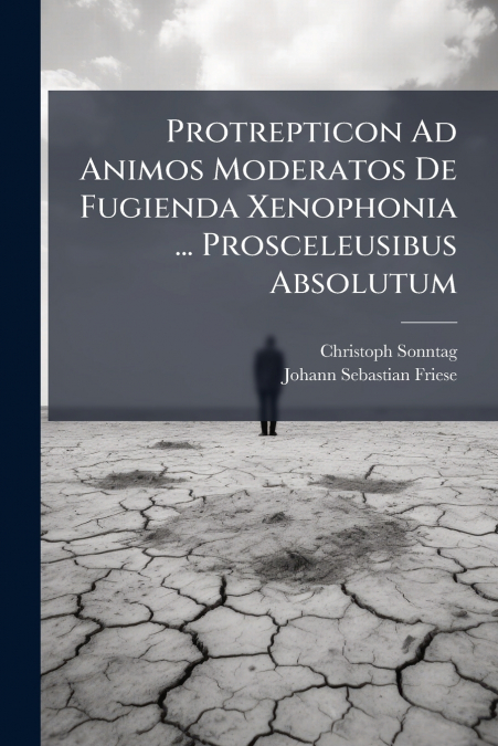Protrepticon Ad Animos Moderatos De Fugienda Xenophonia ... Prosceleusibus Absolutum