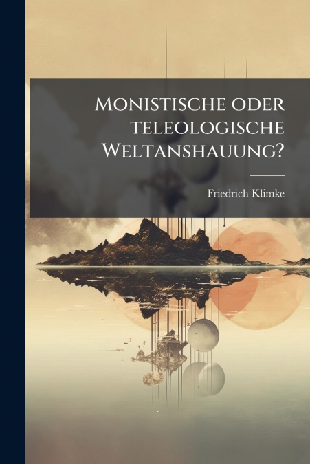 Monistische oder teleologische Weltanshauung?