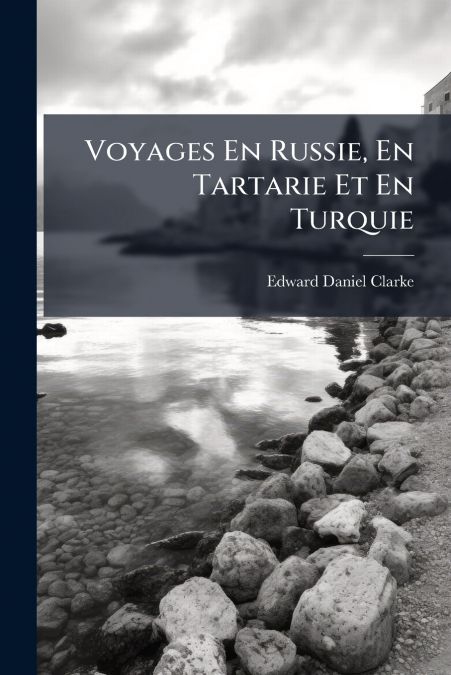 Voyages En Russie, En Tartarie Et En Turquie