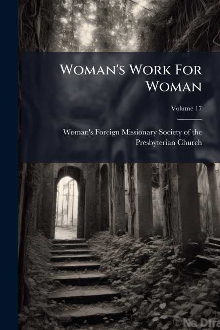 Woman’s Work For Woman; Volume 17