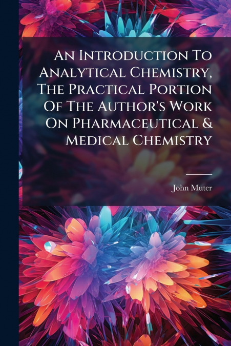 An Introduction To Analytical Chemistry, The Practical Portion Of The Author’s Work On Pharmaceutical & Medical Chemistry