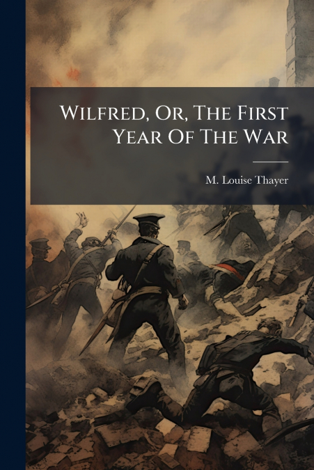 Wilfred, Or, The First Year Of The War