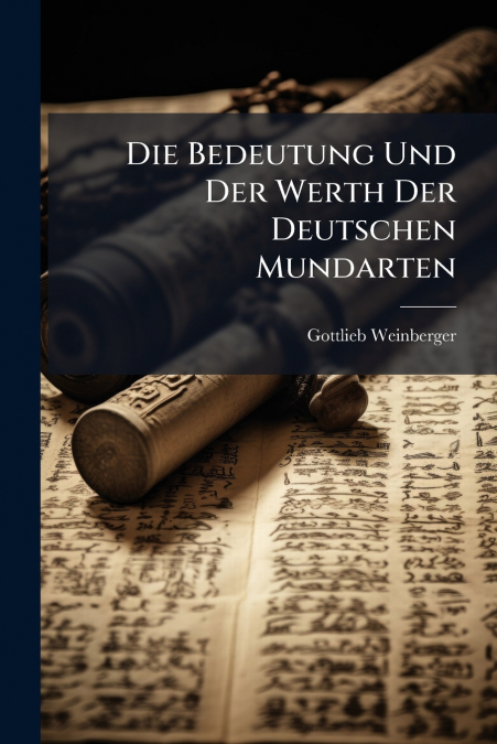Die Bedeutung Und Der Werth Der Deutschen Mundarten