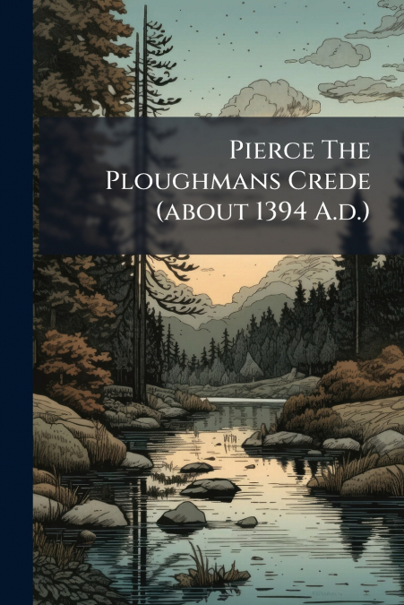 Pierce The Ploughmans Crede (about 1394 A.d.)