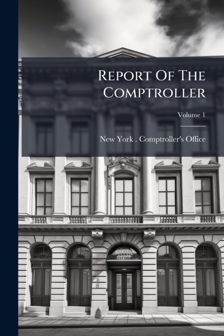 Report Of The Comptroller; Volume 1