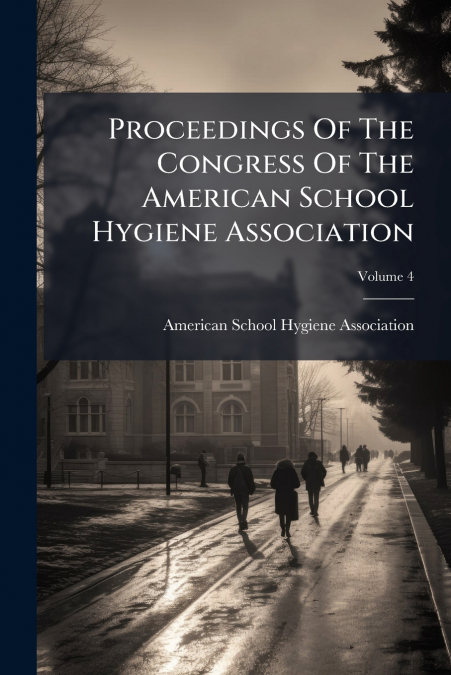 Proceedings Of The Congress Of The American School Hygiene Association; Volume 4