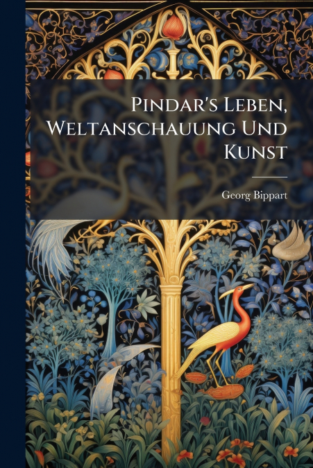 Pindar’s Leben, Weltanschauung Und Kunst