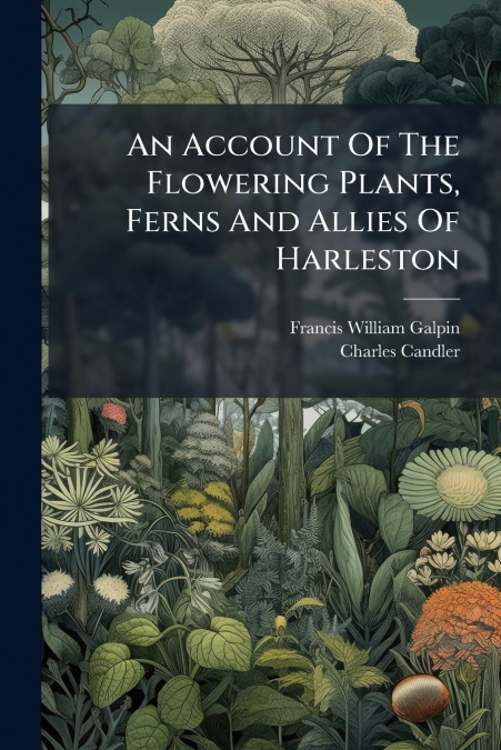 An Account Of The Flowering Plants, Ferns And Allies Of Harleston