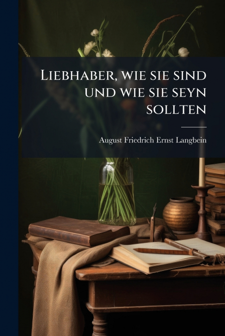 Liebhaber, wie sie sind und wie sie seyn sollten