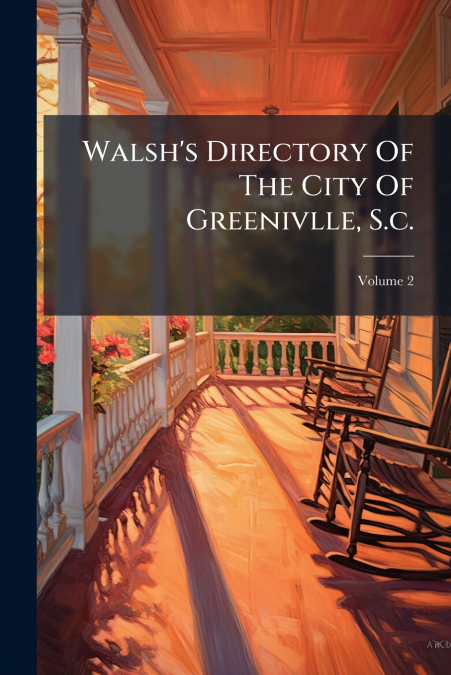 Walsh’s Directory Of The City Of Greenivlle, S.c.; Volume 2
