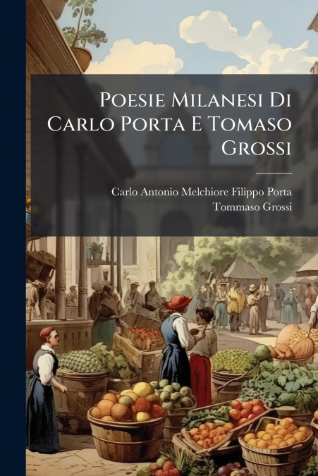 Poesie Milanesi Di Carlo Porta E Tomaso Grossi