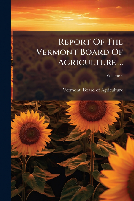 Report Of The Vermont Board Of Agriculture ...; Volume 4