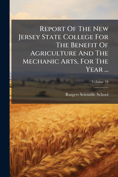 Report Of The New Jersey State College For The Benefit Of Agriculture And The Mechanic Arts, For The Year ...