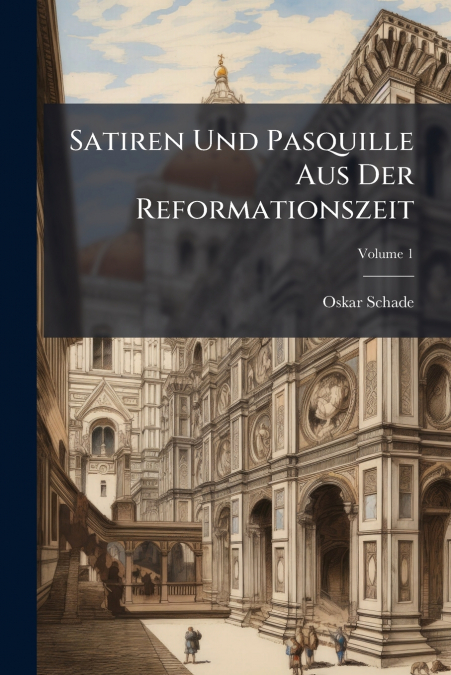 Satiren Und Pasquille Aus Der Reformationszeit; Volume 1