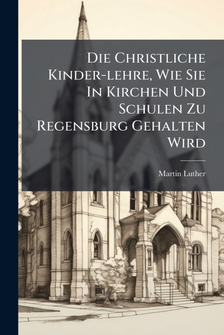 Die Christliche Kinder-lehre, Wie Sie In Kirchen Und Schulen Zu Regensburg Gehalten Wird