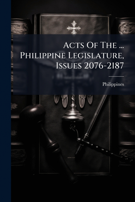 Acts Of The ... Philippine Legislature, Issues 2076-2187