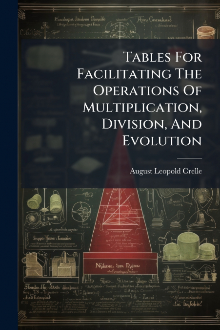 Tables For Facilitating The Operations Of Multiplication, Division, And Evolution