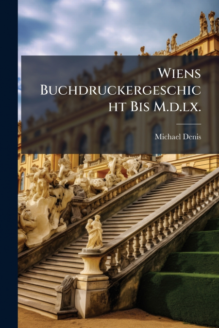 Wiens Buchdruckergeschicht Bis M.d.lx.