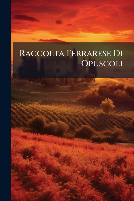 Raccolta Ferrarese Di Opuscoli