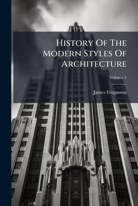 History Of The Modern Styles Of Architecture; Volume 1