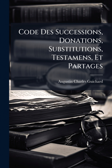 Code Des Successions, Donations, Substitutions, Testamens, Et Partages