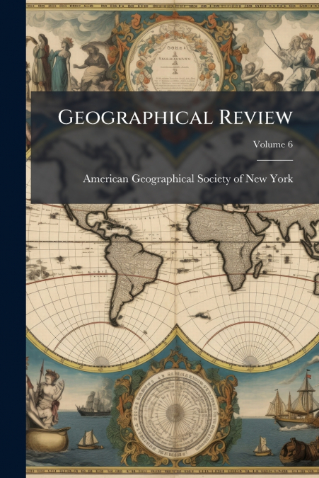 Geographical Review; Volume 6
