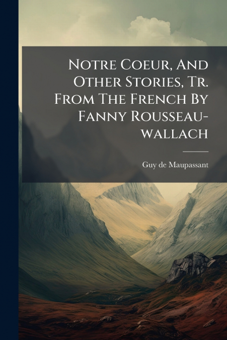 Notre Coeur, And Other Stories, Tr. From The French By Fanny Rousseau-wallach
