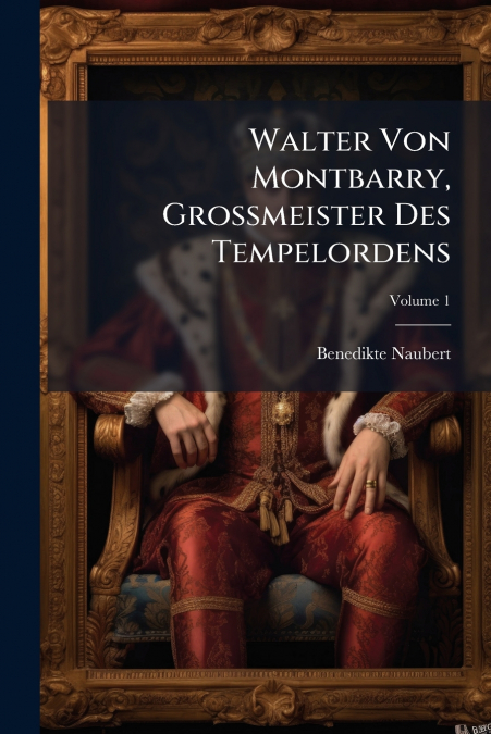 Walter Von Montbarry, Grossmeister Des Tempelordens; Volume 1
