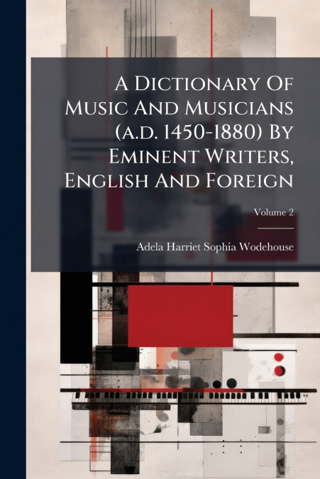 A Dictionary Of Music And Musicians (a.d. 1450-1880) By Eminent Writers, English And Foreign; Volume 2