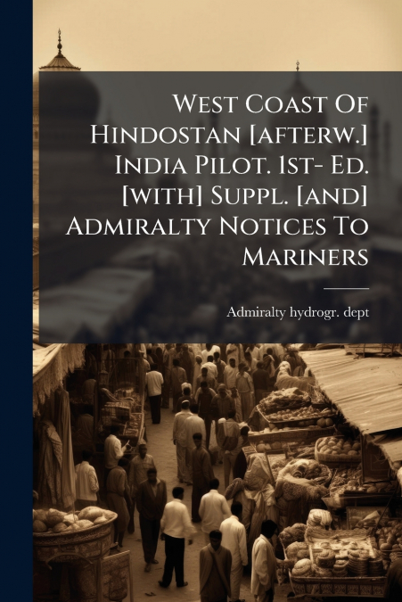 West Coast Of Hindostan [afterw.] India Pilot. 1st- Ed. [with] Suppl. [and] Admiralty Notices To Mariners