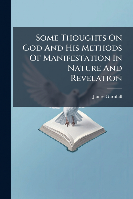 Some Thoughts On God And His Methods Of Manifestation In Nature And Revelation