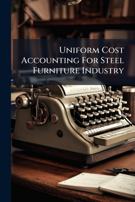Uniform Cost Accounting For Steel Furniture Industry