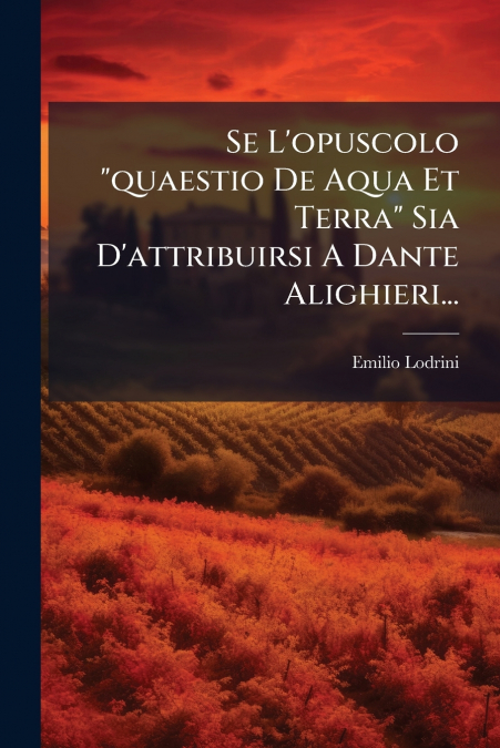 Se L’opuscolo 'quaestio De Aqua Et Terra' Sia D’attribuirsi A Dante Alighieri...