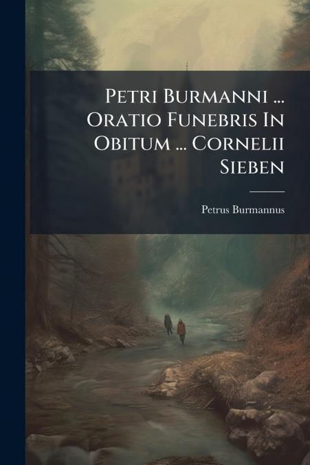Petri Burmanni ... Oratio Funebris In Obitum ... Cornelii Sieben