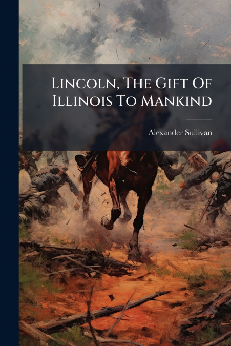 Lincoln, The Gift Of Illinois To Mankind