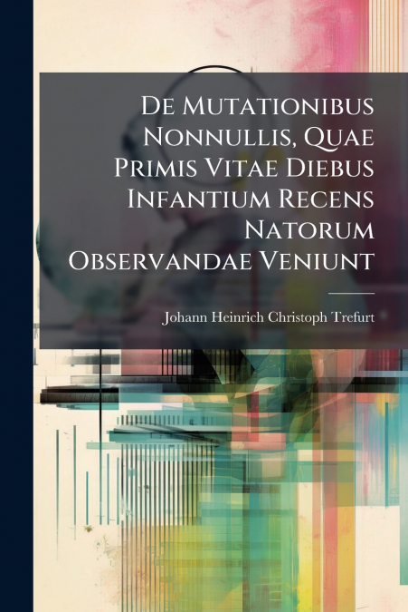 De Mutationibus Nonnullis, Quae Primis Vitae Diebus Infantium Recens Natorum Observandae Veniunt